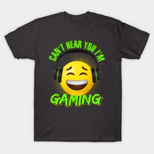 Can't hear you I'm gaming T-Shirt